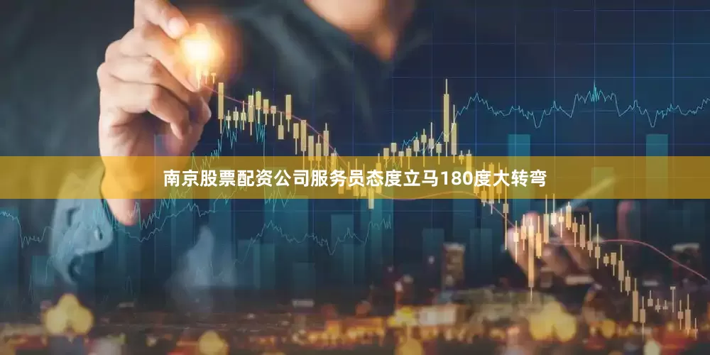 南京股票配资公司服务员态度立马180度大转弯