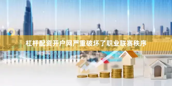 杠杆配资开户网严重破坏了职业联赛秩序