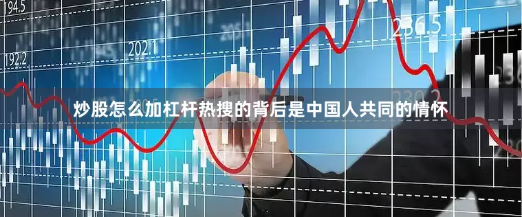 炒股怎么加杠杆热搜的背后是中国人共同的情怀