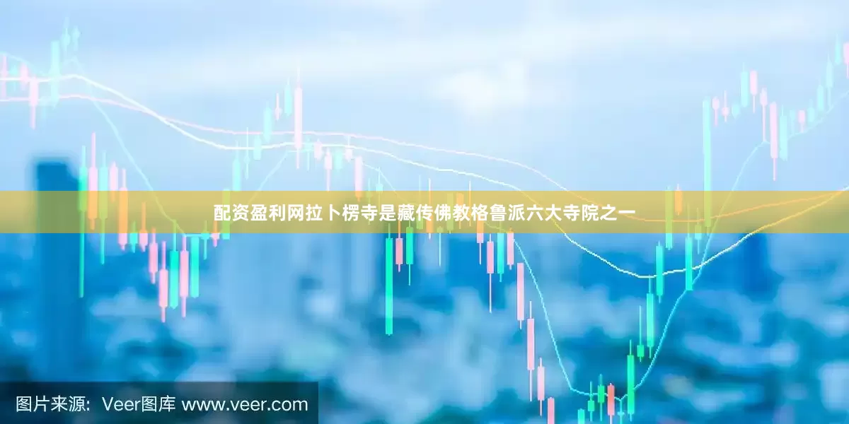 配资盈利网拉卜楞寺是藏传佛教格鲁派六大寺院之一