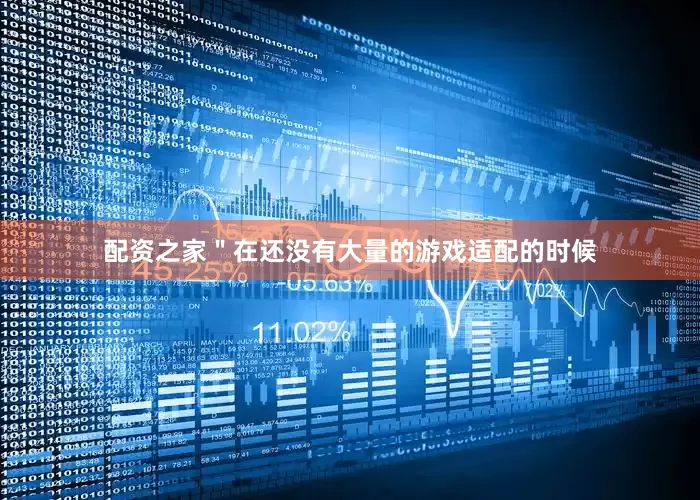 配资之家＂在还没有大量的游戏适配的时候