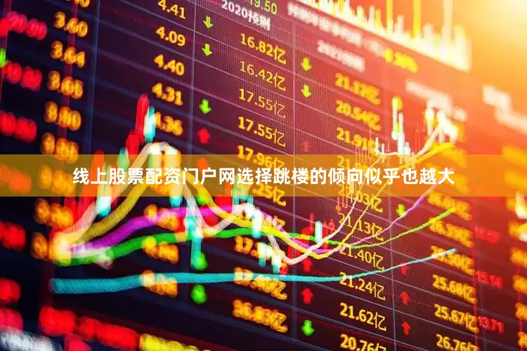 线上股票配资门户网选择跳楼的倾向似乎也越大